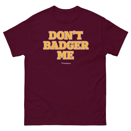 Don't Badger Me T-shirt On Demand