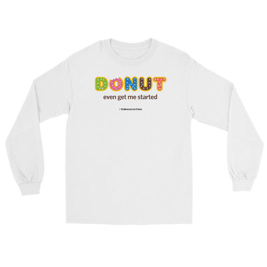 Donut Even Get Me Started Long Sleeve Shirt