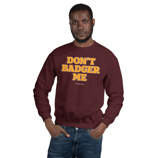 Don't Badger Me Sweatshirt